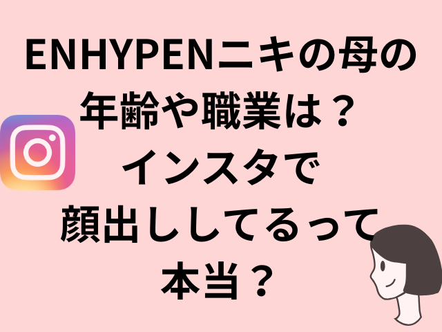 ENHYPENニキの母の年齢や職業は?インスタで顔出ししてるって本当?