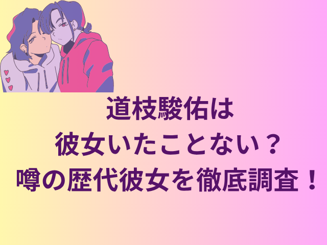 道枝駿佑は彼女いたことない？噂の歴代彼女を徹底調査！