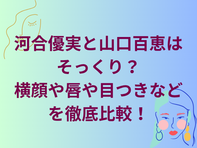 河合優実と山口百恵はそっくり？横顔や唇や目つきなどを徹底比較！