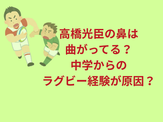 高橋光臣の鼻は曲がってる？中学からのラグビー経験が原因？