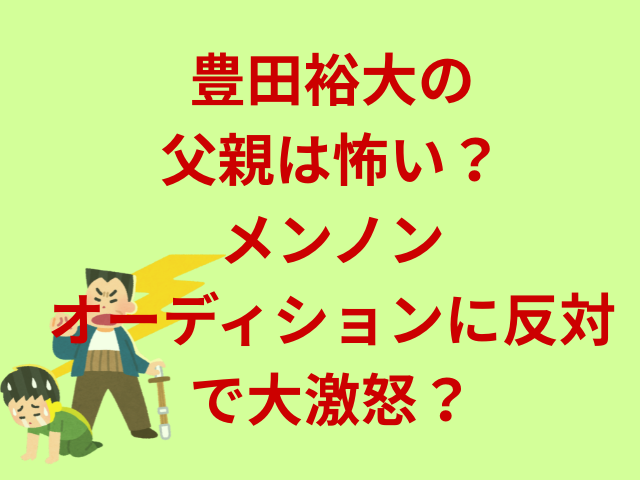 豊田裕大の父親は怖い？メンノンオーディションに反対で大激怒？