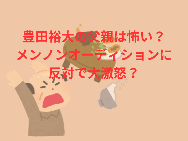 豊田裕大の父親は怖い？メンノンオーディションに反対で大激怒？