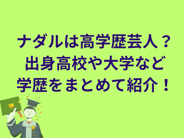 ナダルは高学歴芸人？出身高校や大学など学歴をまとめて紹介！