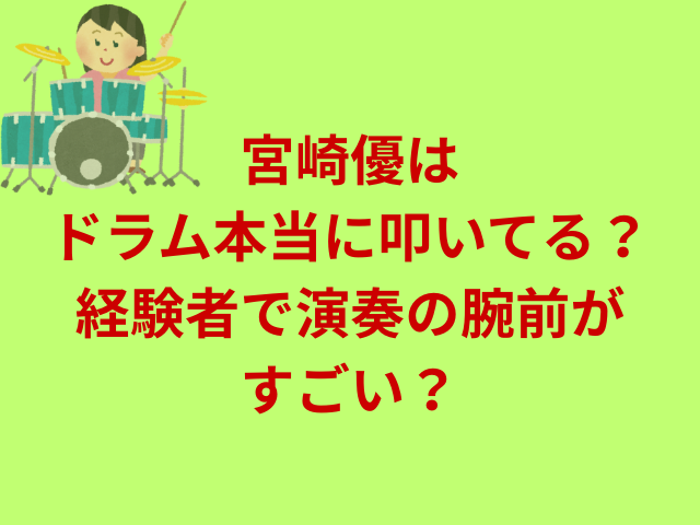 宮崎優はドラム本当に叩いてる？経験者で演奏の腕前がすごい？