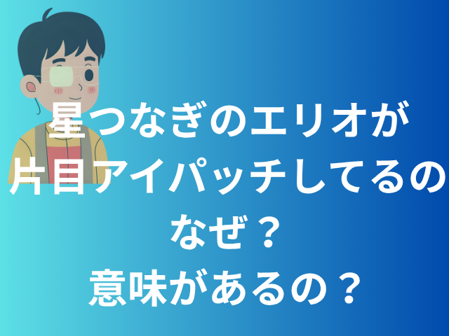 星つなぎのエリオが片目アイパッチしてる理由なぜ?意味があるの?