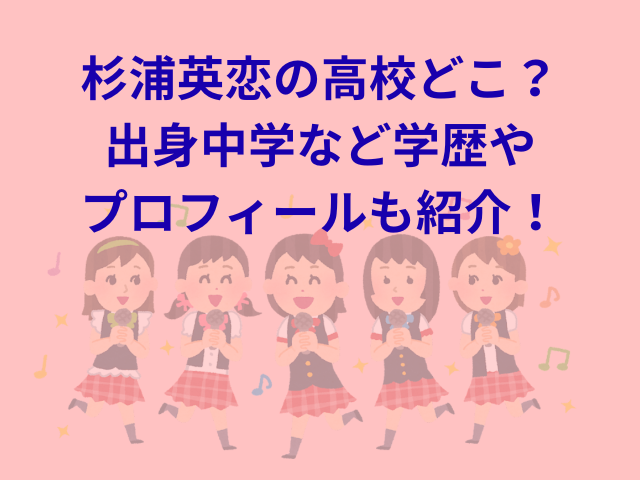 杉浦英恋の高校どこ？出身中学など学歴やプロフィールも紹介！