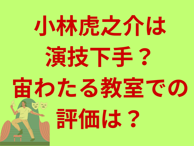 小林虎之介は演技下手？宙わたる教室での評価は？