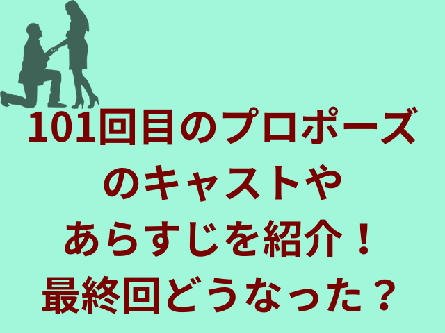 101回目のプロポーズのキャストやあらすじを紹介！最終回どうなった？